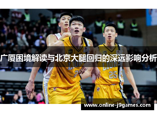 广厦困境解读与北京大腿回归的深远影响分析