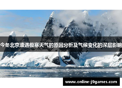 今冬北京遭遇极寒天气的原因分析及气候变化的深层影响