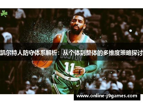 凯尔特人防守体系解析：从个体到整体的多维度策略探讨
